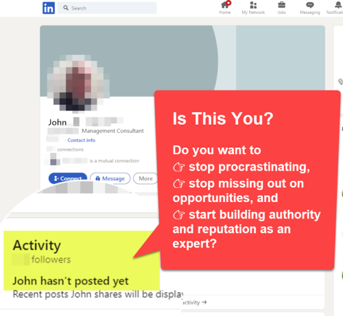 Screenshot from LinkedIn with "John hasnt posted yet" highlighted, and a callout asking Is This You? Do you want to 👉 stop procrastinating, 👉 stop missing out on opportunities, and 👉 start building authority and reputation as an expert?
